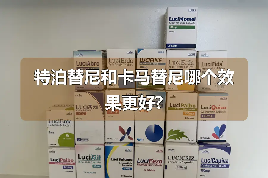 特泊替尼和卡马替尼哪个效果更好?